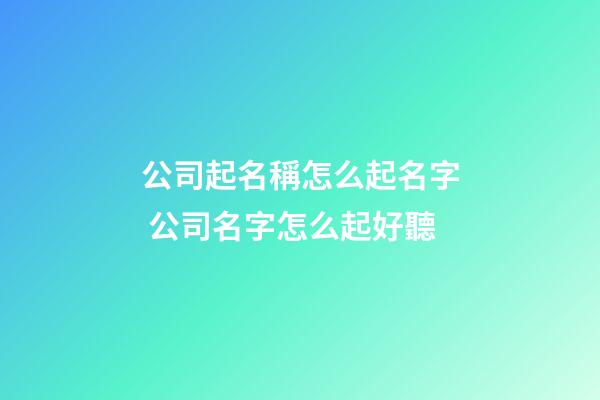 公司起名稱怎么起名字 公司名字怎么起好聽-第1張-公司起名-玄機(jī)派